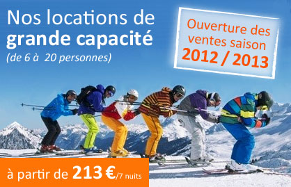 Nos locations de grande capacit� (de 6 � 20 personnes) - Ouverture des ventes saison 2012/2013 - A partir de 213�/7 nuits