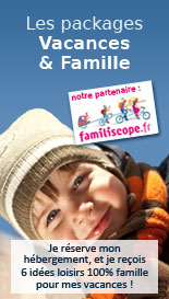 Les packages Vacances & Famille - en partenariat avec Familiscope.fr - Je r�serve mon h�bergement, et je re�ois 6 id�es loisirs 100% familles pour mes vacances !