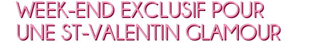 Week-end exclusif pour une St-valentin glamour